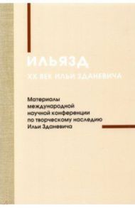 Ильязд. XX век Ильи Зданевича. Материалы международной конференции по творческому наследию / Фридман Борис Михайлович, Гейро Режис, Гречко Валерий