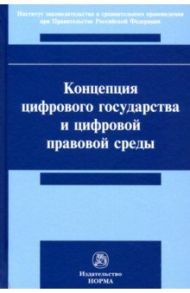 Концепция цифрового государства и цифровой правовой среды. Монография / Черногор Николай Николаевич, Пашенцев Дмитрий Алексеевич, Залоило Максим Викторович