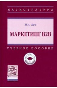 Маркетинг В2В. Учебное пособие / Бек Михаил Александрович