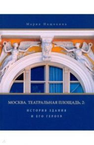 Москва. Театральная площадь, 2. История здания и его героев / Нащокина Мария