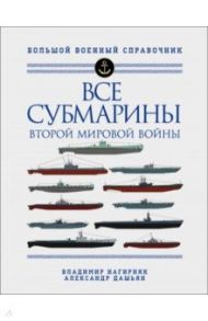 Все субмарины Второй мировой войны. Первая полная энциклопедия / Нагирняк Владимир Александрович, Дашьян Александр Владимирович