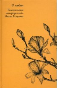 О любви. Радикальныя интерпретаціи / Есаулов Иван Андреевич