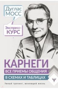 Карнеги. Все приемы общения в схемах и таблицах. Экспресс-курс / Мосс Дуглас