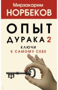 Опыт дурака 2. Ключи к самому себе / Норбеков Мирзакарим Санакулович