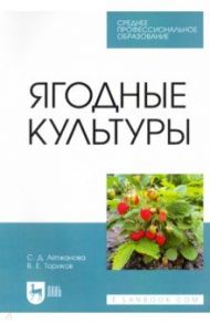 Ягодные культуры. Учебное пособие для СПО / Айтжанова Светлана Дмитриевна, Ториков Владимир Ефимович