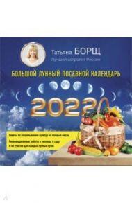 Большой лунный посевной календарь на 2022 год / Борщ Татьяна