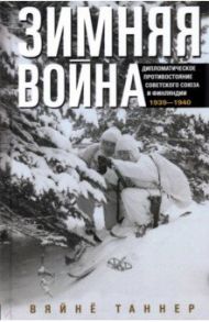 Зимняя война. Дипломатическое противостояние Советского Союза и Финляндии 1939-1940 / Таннер Вяйнё