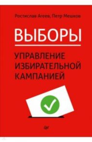 Выборы. Управление избирательной кампанией / Агеев Ростислав Евгеньевич, Мешков Петр Яковлевич