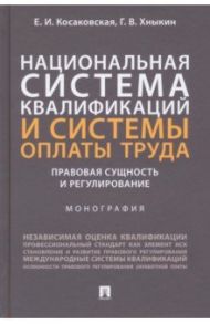 Национальная система квалификаций и системы оплаты труда. Правовая сущность и регулирование / Косаковская Елена Ивановна, Хныкин Геннадий Валентинович