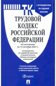 Трудовой кодекс РФ по состоянию на 15.10.2021 с таблицей изменений и с путеводителем по судебной пр.