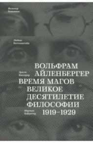 Время магов. Великое десятилетие философии. 1919-1929 / Айленбергер Вольфрам