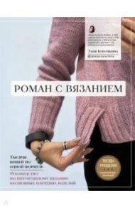 Роман с вязанием. Тысячи вещей по одной формуле. Руководство по интуитивному вязанию / Курочкина Татьяна Александровна