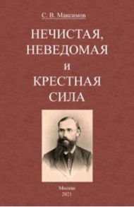 Нечистая, неведомая и крестная сила / Максимов Сергей Васильевич