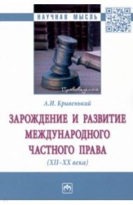 Зарождение и развитие международного частного права. XII-XX века. Монография / Кривенький Александр Иванович