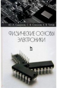 Физические основы электроники. Учебное пособие / Смирнов Ю. А., Титов Е. В., Соколов С. В.