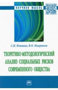 Теоретико-методологический анализ социальных рисков современного общества. Монография / Илюшин Сергей Николаевич, Микрюков Владимир Олегович