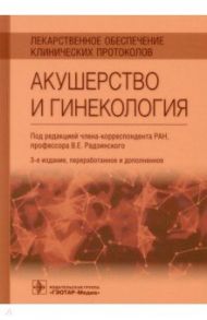 Лекарственное обеспечение клинических протоколов. Акушерство и гинекология / Радзинский Виктор Евсеевич