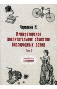 Императорское воспитательное общество благородных девиц. Том 2 / Черепнин Николай Петрович