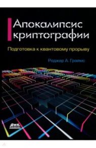 Апокалипсис криптографии. Подготовка криптографии к квантовым вычислениям / Граймс Роджер А.