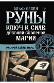 Руны. Ключ к силе Древней Северной магии. Раскрой тайны мира / Олсен Ульф