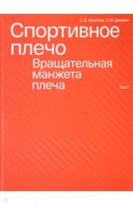 Спортивное плечо. В 3-х томах. Том 2. Вращательная манжета плеча / Архипов Сергей Васильевич, Доколин Сергей Юрьевич