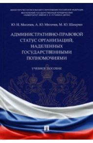 Административно-правовой статус организаций, наделенных государственными полномочиями. Учебное пос. / Мигачев Юрий Иванович, Шамрин Максим Юрьевич, Мигачев Антон Юрьевич