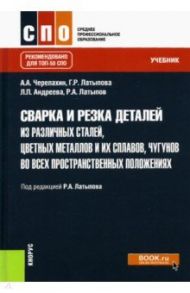 Сварка и резка деталей из различных сталей, цветных металлов и их сплавов, чугунов / Латыпов Рашит Абдулхакович, Черепахин Александр Александрович, Латыпова Гюльнара Рашитовна