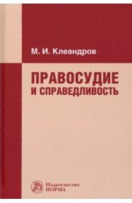 Правосудие и справедливость. Монография / Клеандров Михаил Иванович