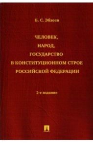 Человек, народ, государство в конституционном строе Российской Федерации / Эбзеев Борис Сафарович