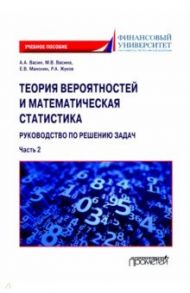 Теория вероятностей и математическая статистика. Руководство по решению задач. Часть 2. Учебное пос. / Васин Александр Александрович, Васина Марина Владимировна, Жуков Роман Александрович, Махонин Евгений Виктрович