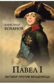 Павел l. Заговор против венценосца / Боханов Александр Николаевич