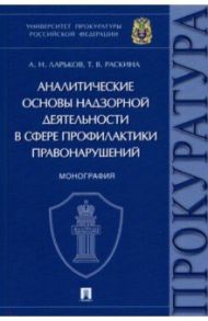 Аналитические основы надзорной деятельности в сфере профилактики правонарушений. Монография / Ларьков Анатолий Николаевич, Раскина Татьяна Вячеславовна