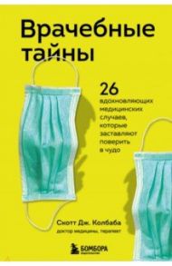 Врачебные тайны. 26 вдохновляющих медицинских случаев, которые заставляют поверить в чудо / Колбаба Скотт Дж.