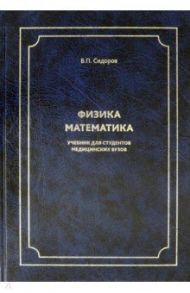 Физика. Математика. Учебник для студентов медицинских вузов / Сидоров Владимир Павлович