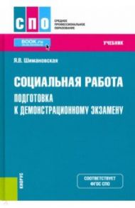 Социальная работа. Подготовка к демонстрационному экзамену. Учебник / Шимановская Янина Васильевна