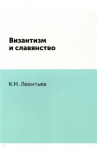 Византизм и славянство / Леонтьев Константин Николаевич