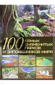 100 самых знаменитых парков и заповедников мира / Шереметьева Татьяна Леонидовна