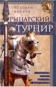 Рыцарский турнир. Турнирный этикет, доспехи и вооружение / Клифан Колтман