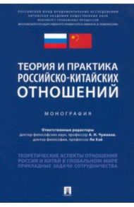 Теория и практика российско-китайских отношений. Монография / Чумаков Александр Николаевич, Алешковский Иван Андреевич, Ли Хэй