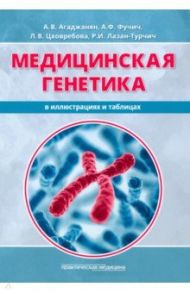 Медицинская генетика в иллюстрациях и таблицах. Учебное пособие / Агаджанян Анна Владимировна, Фучич Александра Францевна, Цховребова Лейла Вахтанговна