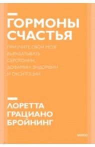 Гормоны счастья. Как приучить мозг вырабатывать серотонин, дофамин, эндорфин и окситоцин / Бройнинг Лоретта Грациано