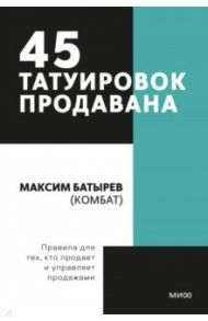 45 татуировок продавана. Правила для тех кто продаёт и управляет продажами / Батырев Максим Валерьевич