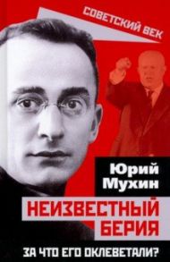 Неизвестный Берия. За что его оклеветали? / Мухин Юрий Игнатьевич