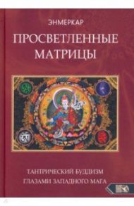 Просветленные Матрицы. Тантрический Буддизм глазами западного мага / Энмеркар