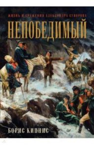Непобедимый. Жизнь и сражения Александра Суворова / Кипнис Борис Григорьевич