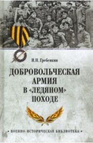 Добровольческая армия в "Ледяном" походе / Гребенкин Игорь Николаевич