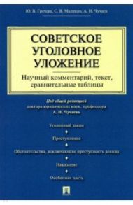 Советское уголовное уложение. Научный комментарий, текст, сравнительные таблицы / Чучаев Александр Иванович, Грачева Юлия Викторовна, Маликов Сергей Владимирович