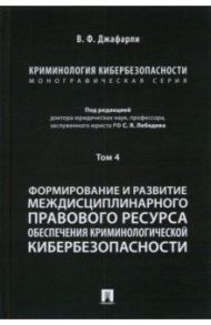 Криминология кибербезопасности. Том 4. Формирование и развитие междисциплинарного правового ресурса / Джафарли Вугар Фуад оглы