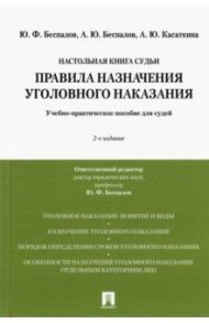 Правила назначения уголовного наказания. Учебно-практическое пособие для судей / Беспалов Юрий Федорович, Беспалов Александр Юрьевич, Касаткина Анастасия Юрьевна