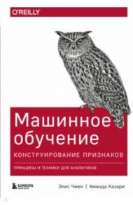 Машинное обучение. Конструирование признаков. Принципы и техники для аналитиков / Чжен Элис, Казари Аманда